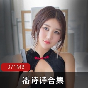 百万粉丝女神潘诗诗视频资源合集，371MB，绅士们冲锋吧！